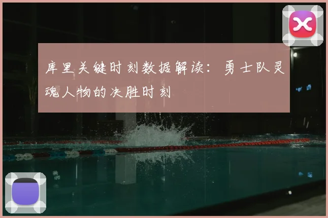 库里关键时刻数据解读：勇士队灵魂人物的决胜时刻