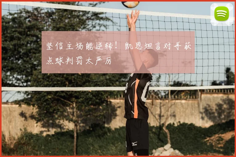 坚信主场能逆转！凯恩坦言对手获点球判罚太严厉